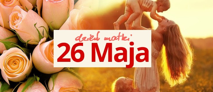 Dziś Dzień Matki. Sprawdź naszą sondę z życzeniami