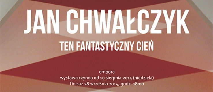 Finisaż wystawy Ten fantastyczny cień Jana Chwałczyka
