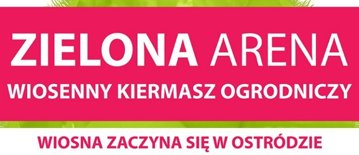 Zielona Arena - Wiosenny Kiermasz Ogrodniczy po raz czwarty