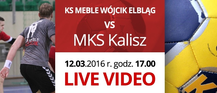 LIVE VIDEO: KS Meble Wójcik Elbląg vs. MKS Kalisz