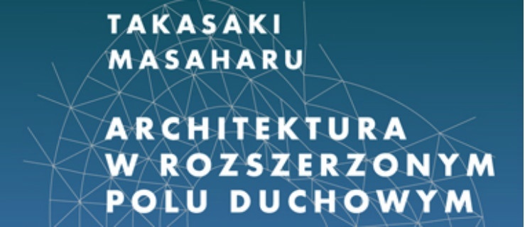  Takasaki Masaharu / Architektura w rozszerzonym polu duchowym