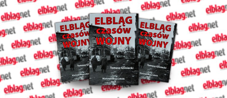 „Elbląg czasów wojny”. Mamy do rozdania trzy egzemplarze książki