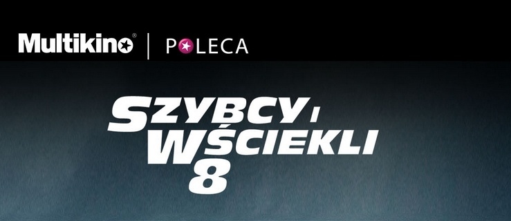 Bilety na film „Szybcy i wściekli 8” już w sprzedaży w sieci Multikino!