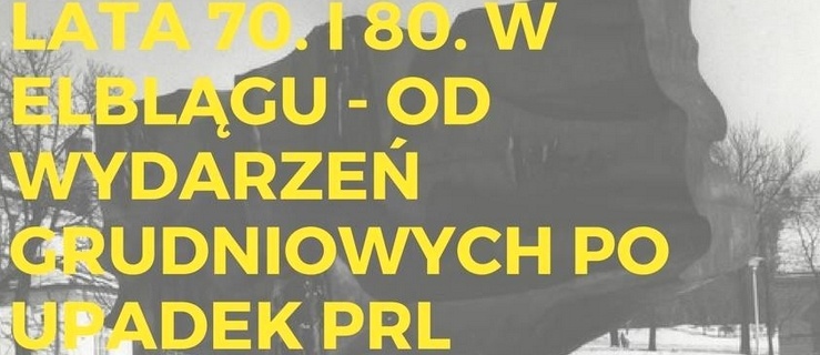 Lata 70. i 80. w Elblągu – od wydarzeń grudniowych po upadek PRL