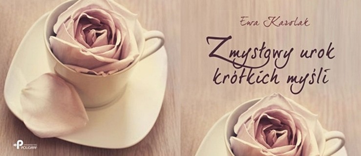 Zmysłowy urok krótkich myśli. Spotkanie z książką Ewy Karolak
