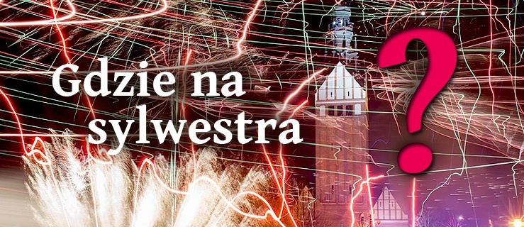 Gdzie na sylwestra w Elblągu, a gdzie poza Elblągiem?