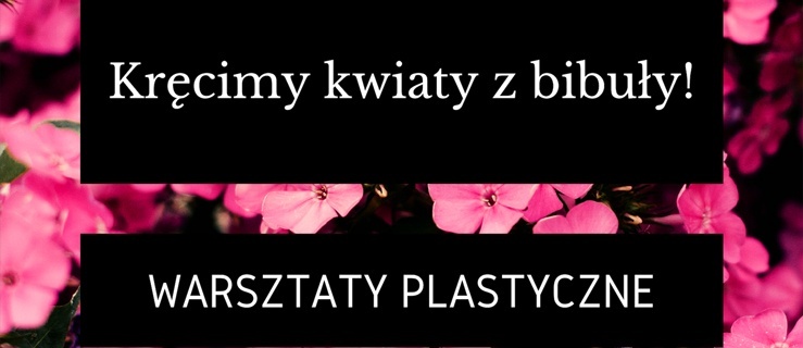 Przyjdź skręcić kwiatka z bibuły. Warsztaty plastyczne