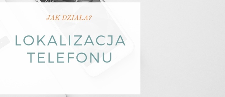 Lokalizator telefonów - jak działa?