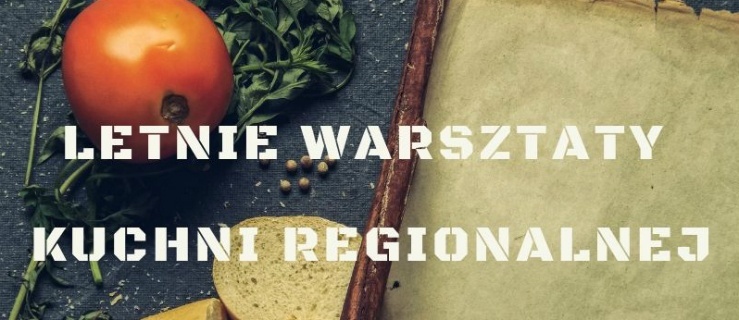 Letnie warsztaty kuchni regionalnej