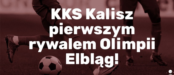 KKS Kalisz pierwszym rywalem Olimpii Elbląg!
