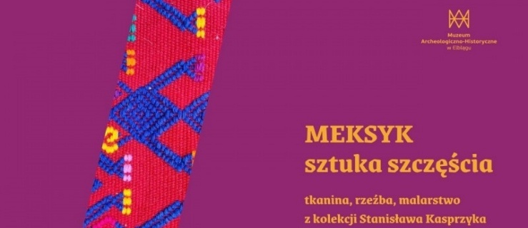 Kolory Meksyku w elbląskim Muzeum