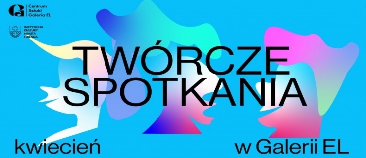 Twórcze Spotkania w kwietniu w Galerii EL
