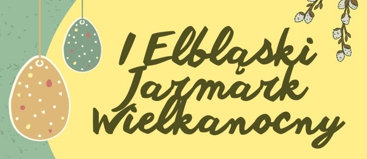 I Elbląski Jarmark Wielkanocny już w ten weekend
