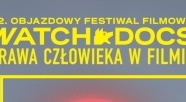 22 Objazdowy Festiwal Filmowy WATCH DOGS. Prawa Człowieka w Filmie