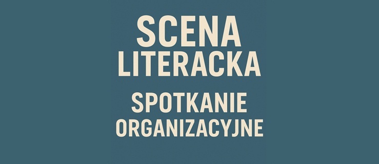 Spotkanie organizacyjne Sceny Literackiej