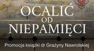 "Ocalić od niepamięci". Promocja książki dr Grażyny Nawrolskiej