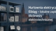 Hurtownia elektryczna Elbląg – lokalne zaplecze dla branży elektrotechnicznej