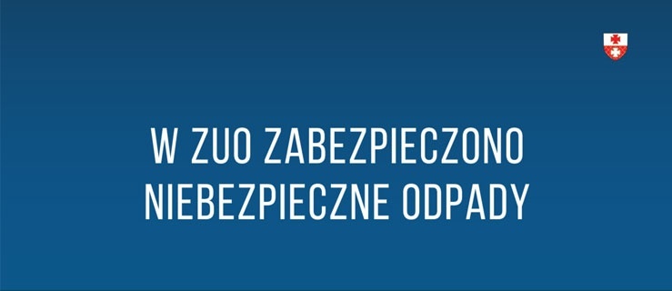 Niebezpieczne odpady zabezpieczone w ZUO